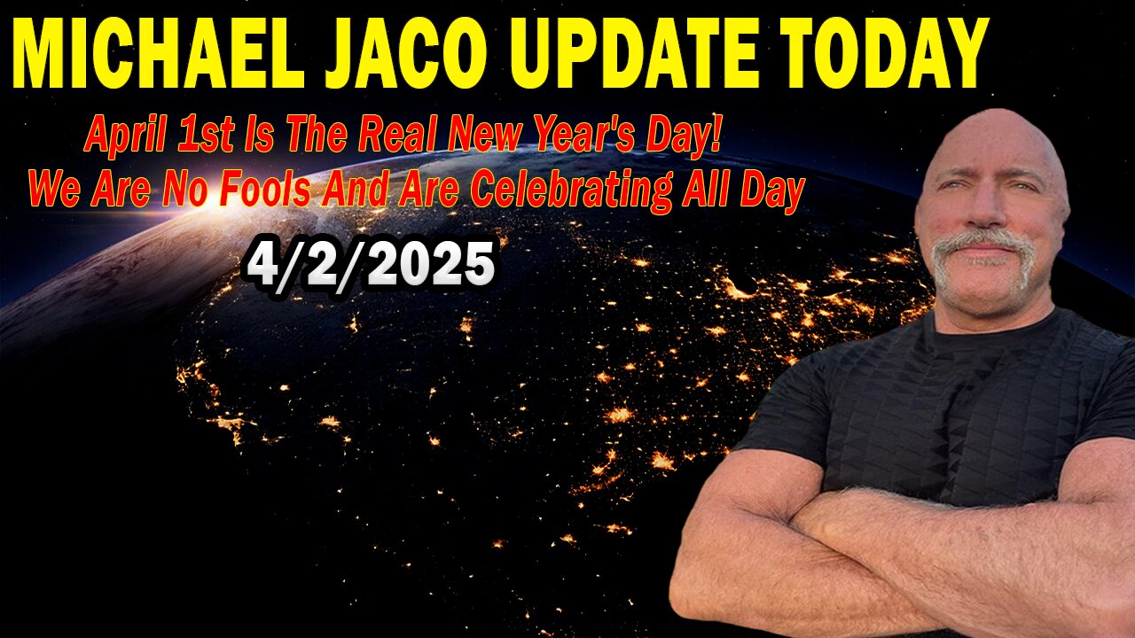 Michael Jaco Update: "April 1st Is The Real New Year's Day! We Are No Fools And Are Celebrating All Day"