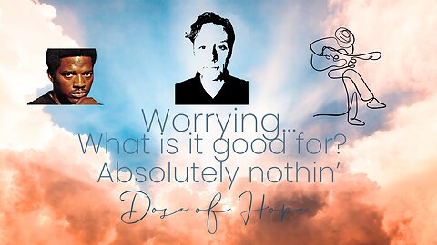 Worrying,🎶 What is it Good For?Absolutely nothin'‼ 🕺