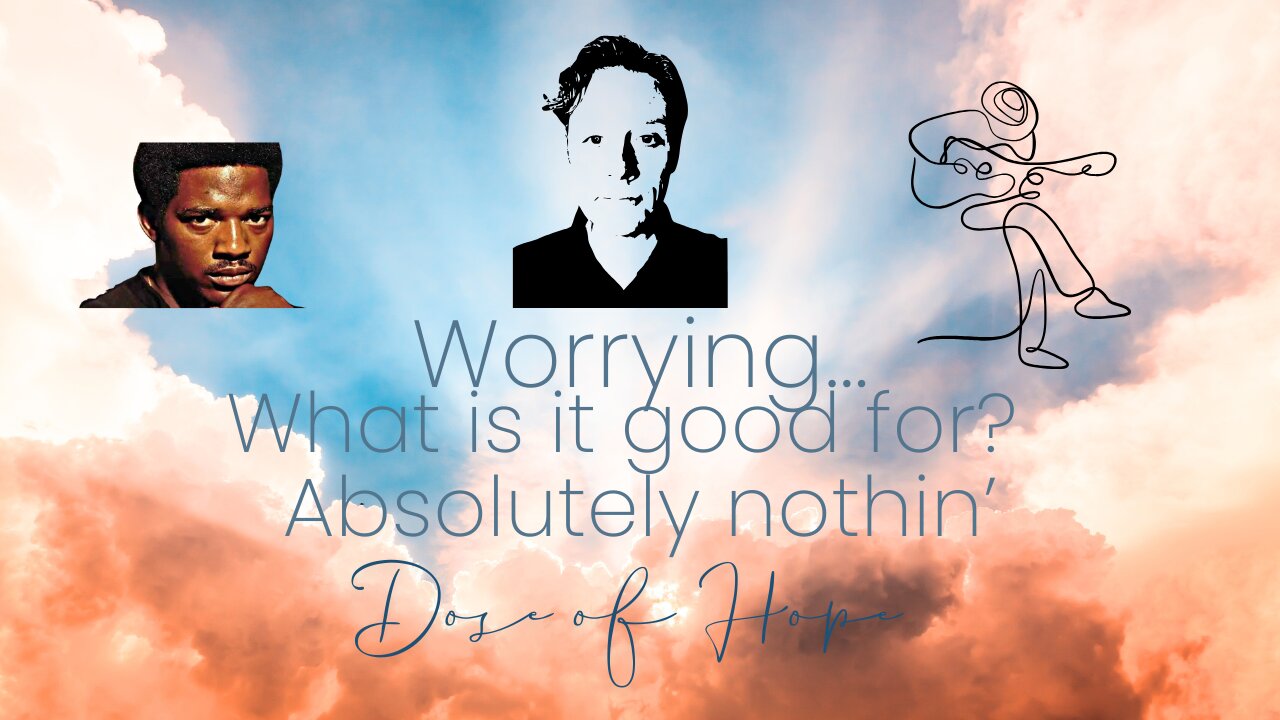 Worrying,🎶 What is it Good For?Absolutely nothin'‼ 🕺