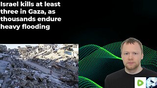 Israel kills at least three in Gaza, as thousands endure heavy flooding