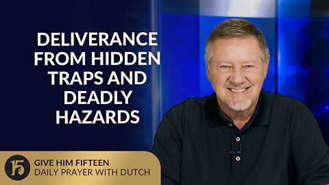 Deliverance from Hidden Traps and Deadly Hazards | Give Him 15: Daily Prayer with Dutch | 07-28-25