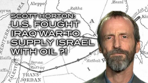 Scott Horton: U.S. Fought Iraq War to Supply Israel With Oil?!