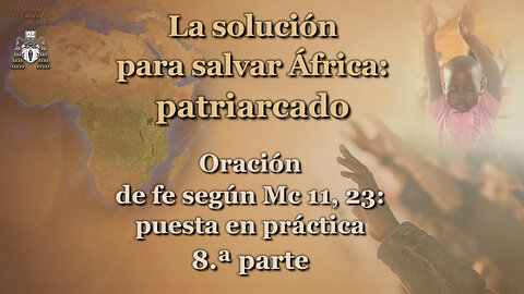 La solución para salvar África: patriarcado /Oración de fe según Mc 11, 23: puesta en práctica - 8.ª parte/