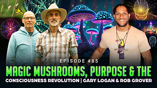 Episode #85 - Magic Mushrooms, Purpose & the Consciousness Revolution | Gary Logan & Rob Grover