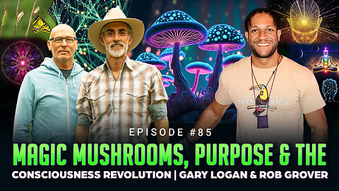Episode #85 - Magic Mushrooms, Purpose & the Consciousness Revolution | Gary Logan & Rob Grover
