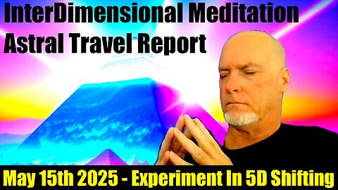 InterDimensional Astral Travel Meditation Report May 15th 2025