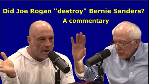 Did Joe Rogan "destroy" Bernie Sanders? An (edited) commentary
