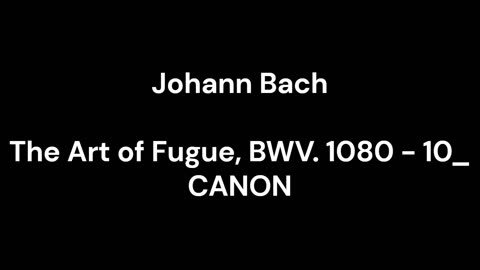 The Art of Fugue, BWV. 1080 - 10_ CANON