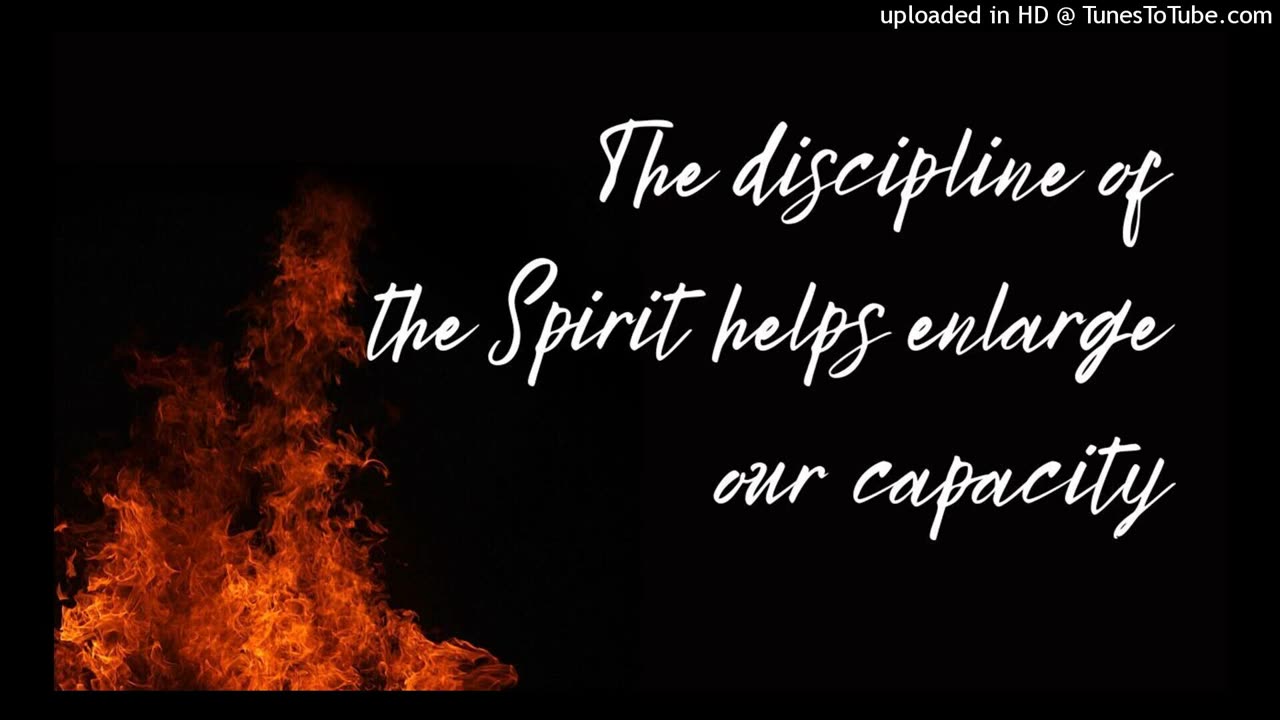 The discipline of the Spirit helps enlarge our capacity