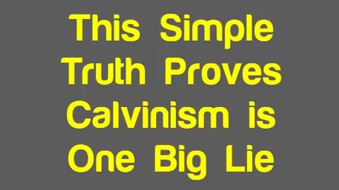 This Simple Truth Proves Calvinism is One Big Lie