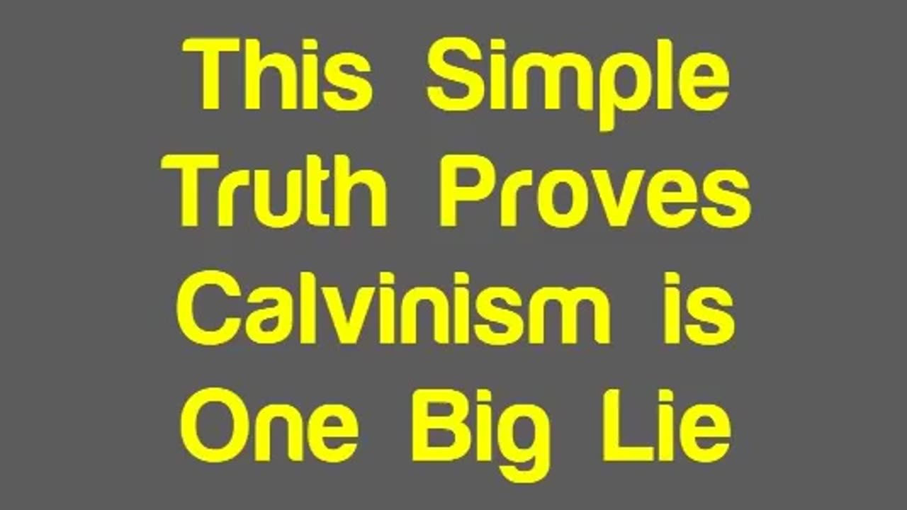 This Simple Truth Proves Calvinism is One Big Lie