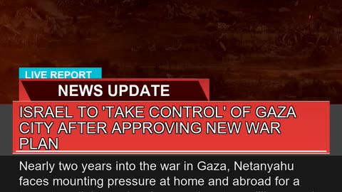 Israel to Take Control of Gaza City After Approv
