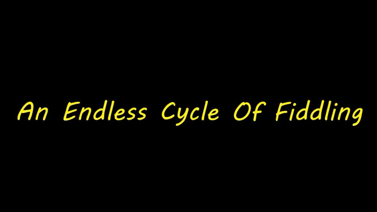 An Endless Cycle of Fiddling