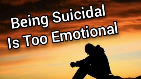 Being Suicidal Is Too Emotional