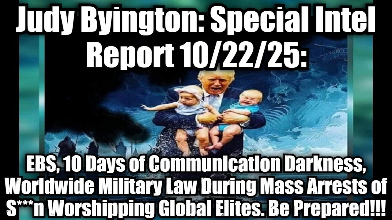 Judy Byington: Special Intel Report 10/22/25: EBS, 10 Days of Communication Darkness, Worldwide Military Law During Mass Arrests of S***n Worshipping Global Elites. Be Prepared!!!