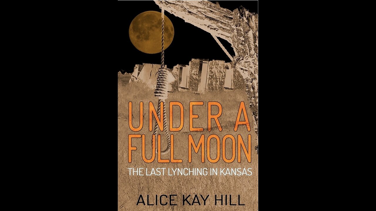 Under a Full Moon: The Last Lynching in Kansas with Author Alice Kay Hill. (2021)