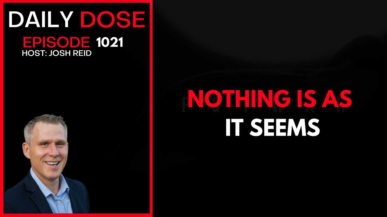 Nothing Is As It Seems | Ep. 1021 The Daily Dose