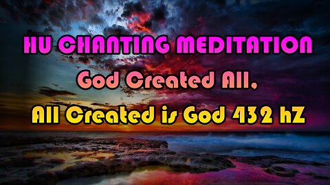 HUE ll Chanting Meditation Music - God Created All, God Is All Created 432 HRZ