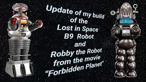 Part 06 - Update on Lost and Space B9 Robot and Robby the Robby Builds