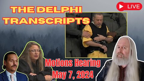 The Delphi Transcripts - Motions Hearing May 7, 2024.