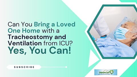 Can You Bring a Loved One Home with a Tracheostomy and Ventilation from ICU? Yes, You Can!