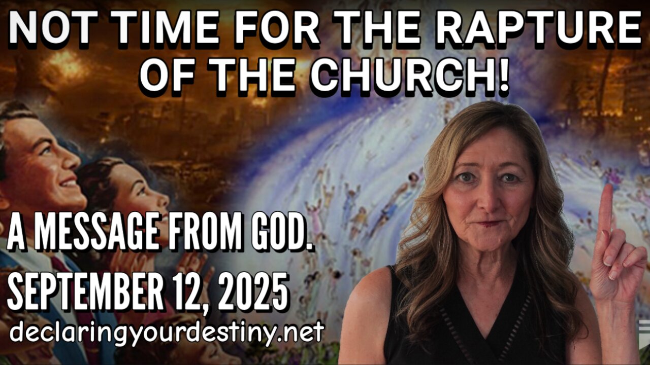 NOT TIME FOR THE RAPTURE OF THE CHURCH - A MESSAGE FROM GOD - 9/12/25