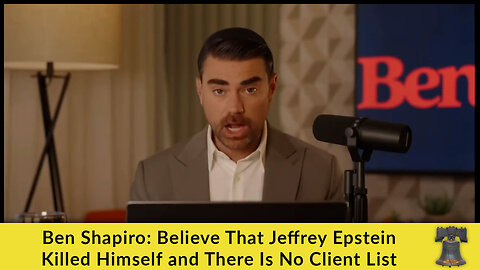 Ben Shapiro: Believe That Jeffrey Epstein Killed Himself and There Is No Client List