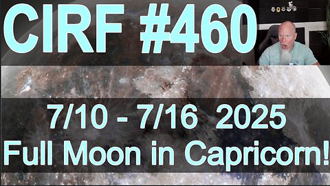 CIRF #460 Full Moon in Capricorn! 7/10 - 7/16 2025