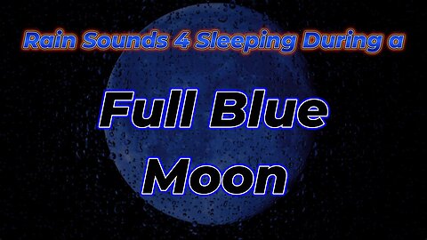 Rain Sounds 4 Sleeping During a Full Blue Moon