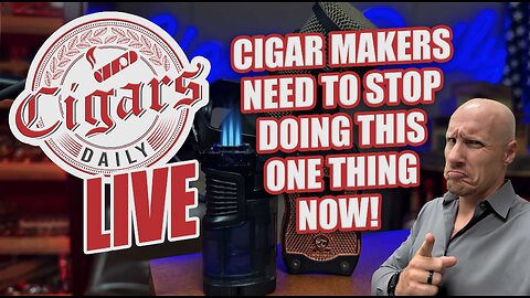 Cigars Daily LIVE 392 (Cigar Makers Need to STOP Doing This One Thing NOW)