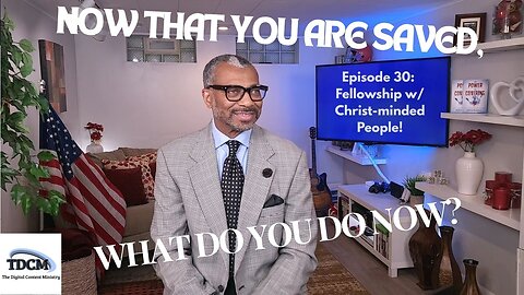 TDCM Dev. Series: Now that you are saved, what do you do now? #30-Fellowship w/Christ Minded People!