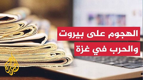 الهجوم الإسرائيلي على لبنان وضحايا خطة المساعدات بغزة في تغطية الصحافة الدولية