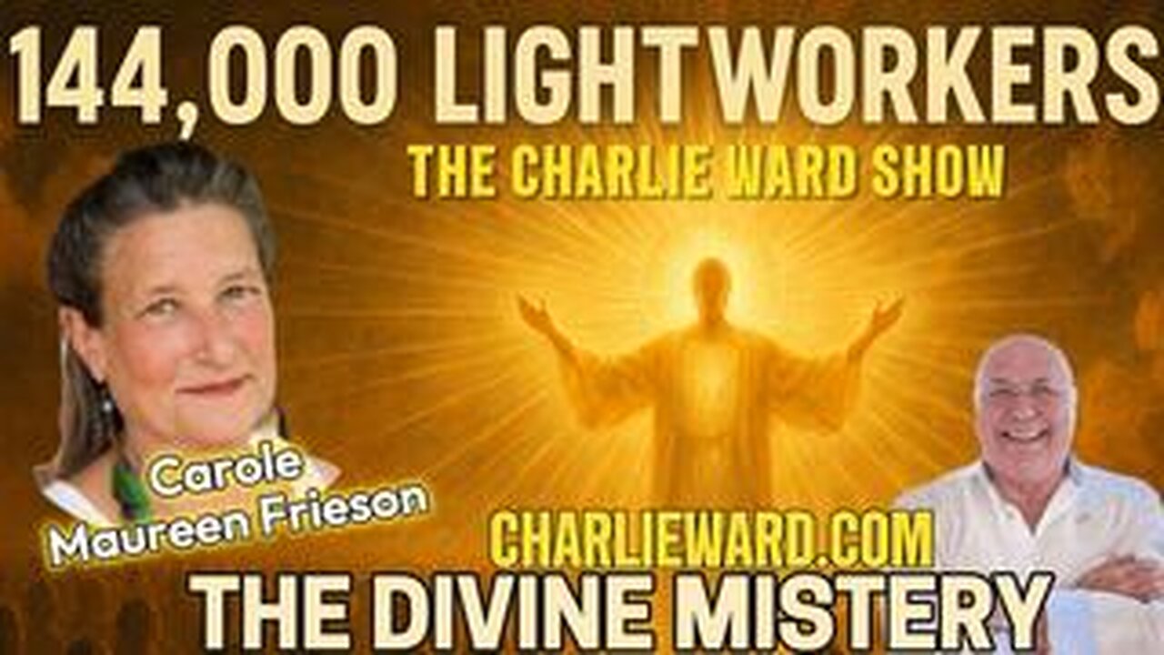 144,000 LIGHT WORKERS; THE DIVINE MISTERY WITH CHARLIE WARD & CAROLE MAUREEN FRIESON