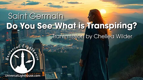 Do You See What is Transpiring? ~ Saint Germain ~ Chellea Wilder