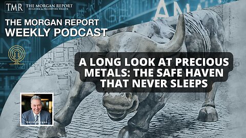 A Long Look At Precious Metals: The Safe Haven That Never Sleeps