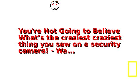 You're Not Going to Believe What’s the craziest craziest thing you saw on a security camera! - Wa...