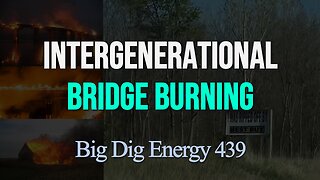 Big Dig Energy 439: Intergenerational Bridge Burning