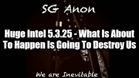 SG Anon: Huge Intel 5.3.25 - What Is About To Happen Is Going To Destroy Us