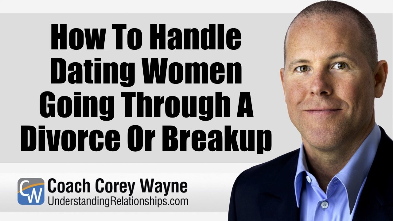 How To Handle Dating Women Going Through A Divorce Or Breakup