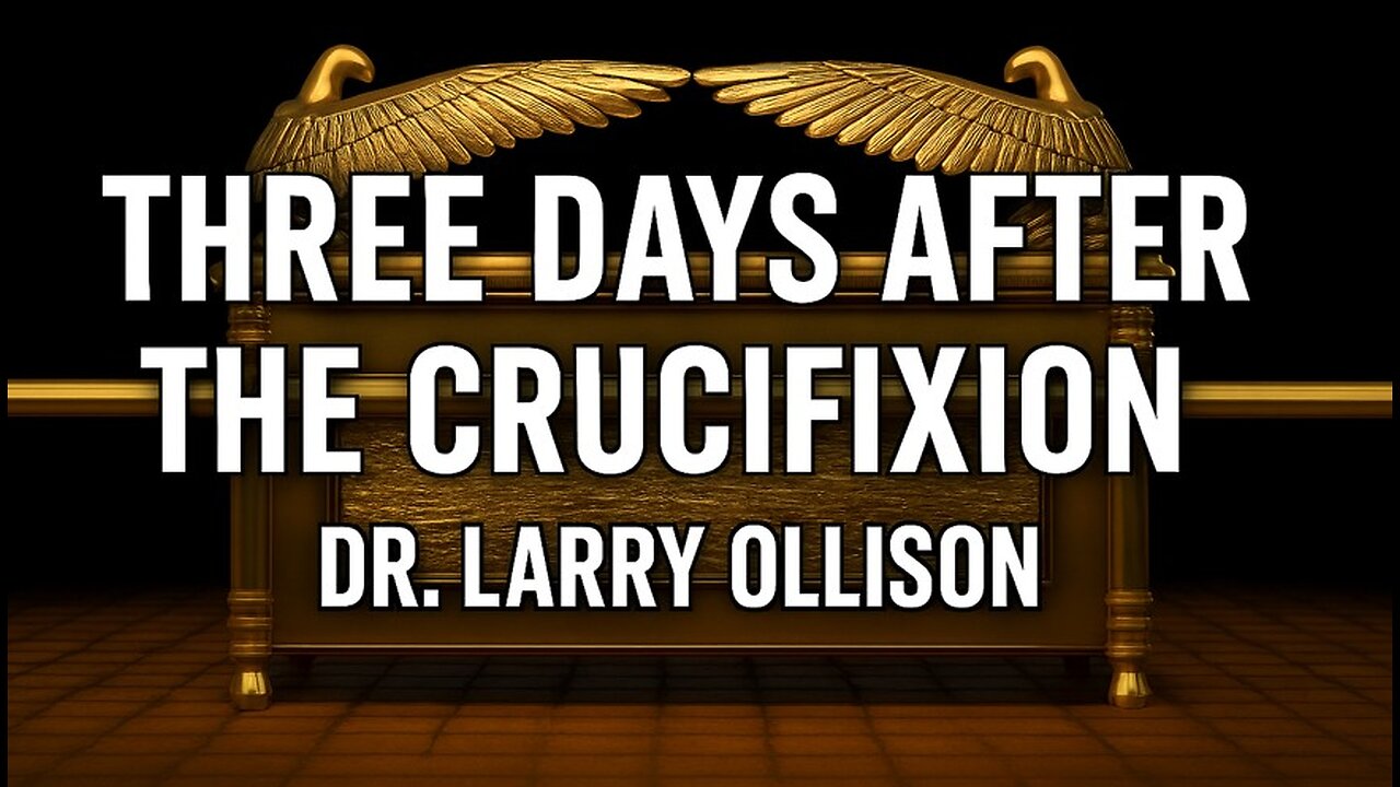 The Three Days After the Crucifixion - Dr. Larry Ollison