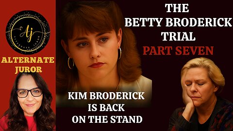 CA vs. BETTY BRODERICK — PART SEVEN — KIM BRODERICK is back on the stand!
