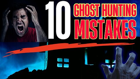 10 Deadly Ghost Hunting Mistakes