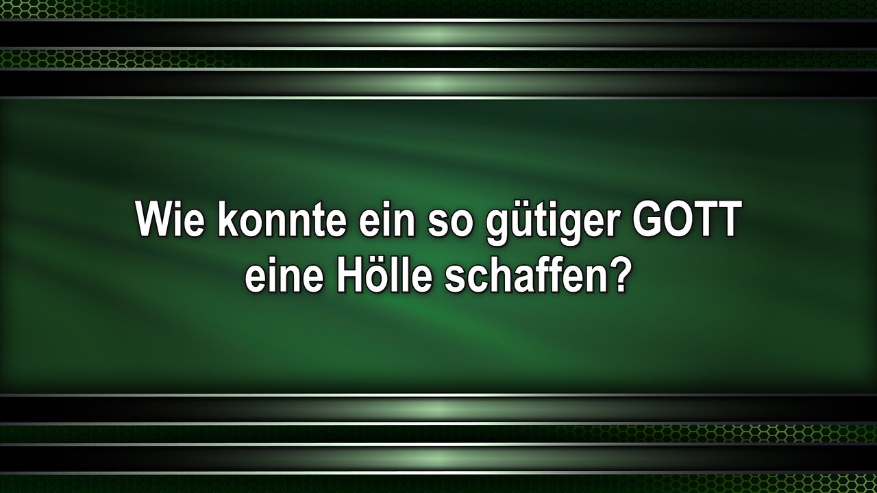 Wie konnte ein so gütiger GOTT eine Hölle schaffen?