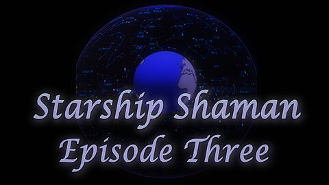 Starship Shaman: Episode 3