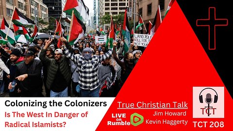 TCT 208 - Colonizing The Colonizers - Is The West In Danger Of Radical Islamists? - 04302025