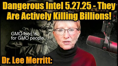 Dr. Lee Merritt: Dangerous Intel 5.27.25 - They Are Actively Killing Billions!