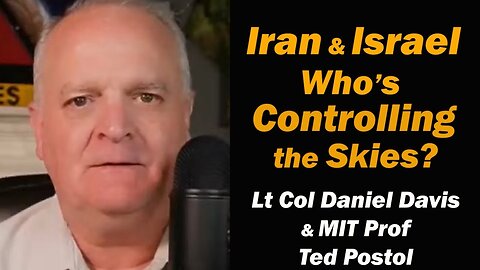 Iran & Israel: Who's Controlling the Skies? /MIT Prof Ted Postol & Lt Col Daniel Davis