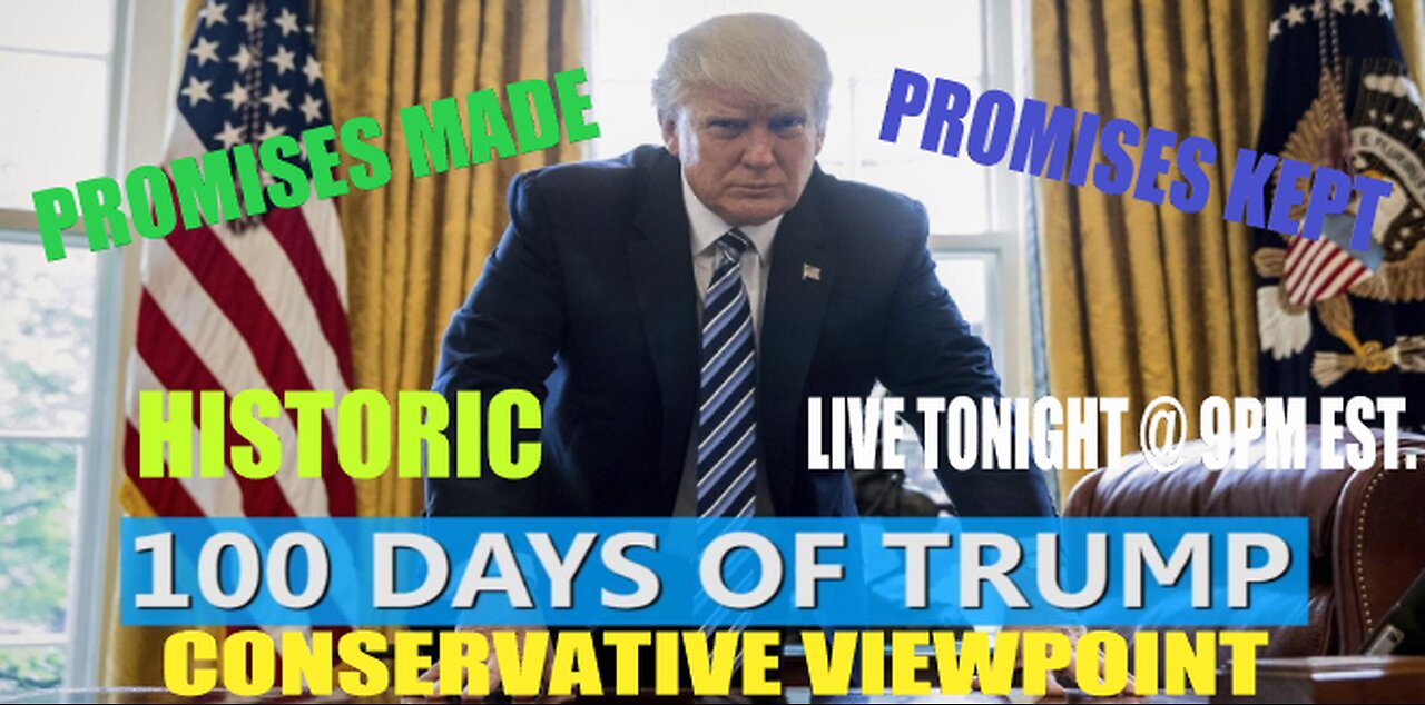 TRUMP'S 100 DAYS IN OFFICE: PROMISES MADE, PROMISES KEPT!! ALL TONIGHT ON THE CONSERVATIVE VIEWPOINT