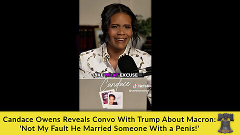 Candace Owens Reveals Convo With Trump About Macron: 'Not My Fault He Married Someone With a Penis!'