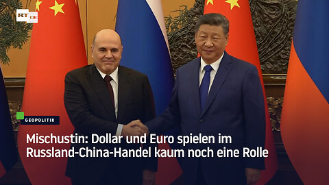 Mischustin: Dollar und Euro spielen im Russland-China-Handel kaum noch eine Rolle